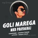Goli Marega MKB Prayagraj Song Download