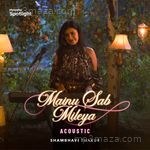Mainu Sab Mileya (Acoustic) Shambhavi Thakur Song Download