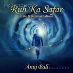 Ruh Ka Safar (Life & Reincarnation) - Anuj Bali Song Download