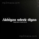 Akhiyan udeek diyan Sanjana Bhola Song Download